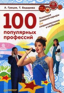 Грецов Андрей - 100 популярных профессий. Психология успешной карьеры для старшеклассников и студентов