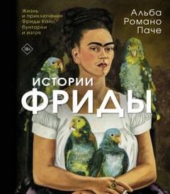Паче Альба - Истории Фриды. Жизнь и приключения Фриды Кало, бунтарки и изгоя