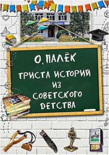 Палёк Олег - Триста историй из советского детства