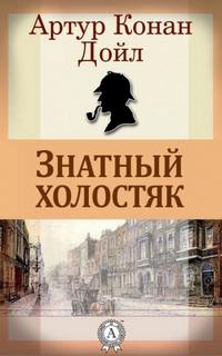 Дойл Артур Конан - Знатный холостяк