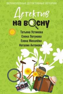 Устинова Татьяна, Логунова Елена, Антонова Наталия, Михалёва Елена - Детектив на весну