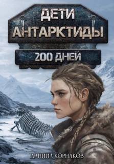 Корнаков Даниил - Дети Антарктиды 04. 200 дней