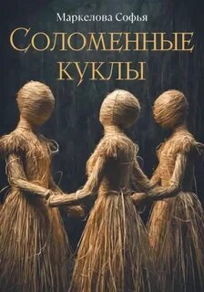 Маркелова Софья - Соломенные куклы