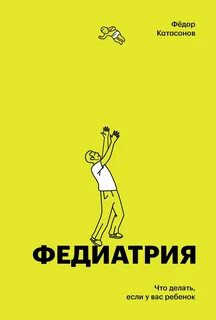 Катасонов Фёдор - Федиатрия. Нетревожный подход к ребенку