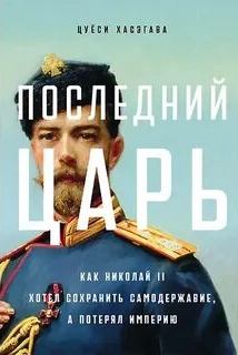 Хасэгава Цуёси - Последний царь: Как Николай II хотел сохранить самодержавие, а потерял империю