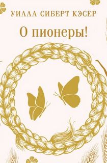 Кэсер Уилла - Трилогия прерий 01. О пионеры!