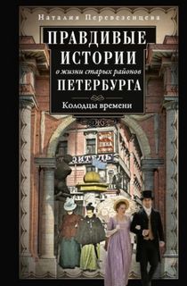 Перевезенцева Наталия - Правдивые истории о жизни старых районов Петербурга. Колодцы времени