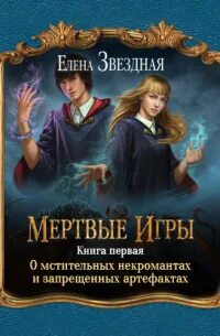 Звёздная Елена - Мертвые игры 01. О мстительных некромантах и запрещенных артефактах
