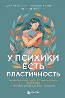 О'Рейли Черити, Хелверсон Николь, Радико Джули - У психики есть пластичность. Как через психическое состояние наладить физическое и перестать страда
