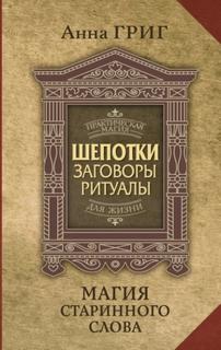 Григ Анна - Шепотки, заговоры, ритуалы. Магия старинного слова