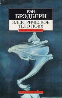 Брэдбери Рэй - Электрическое тело пою!