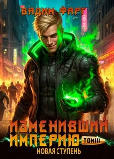 Фарг Вадим - Изменивший империю 06. Новая ступень. Том 3