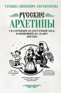 Зинкевич-Евстигнеева Татьяна - Русские архетипы. Сказочный культурный код, влияющий на нашу жизнь
