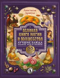 Дракула Анастасия - Великая книга магии и волшебства: лучшие блюда эльфов, фей и гномов. 88 рецептов, которые может при