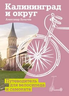 Булычёв Александр - Калининград и округ. Путеводитель для велосипеда и самоката