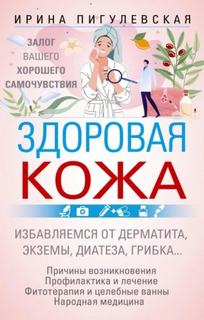 Пигулевская Ирина - Здоровая кожа. Залог вашего хорошего самочувствия