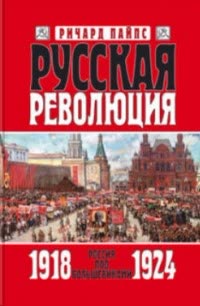 Пайпс Ричард - Русская революция: Россия под большевиками. 1918-1924 годы