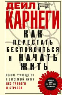 Карнеги Дейл - Как перестать беспокоиться и начать жить