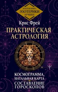 Фрей Крис - Практическая астрология. Космограмма, натальная карта. Составление гороскопов