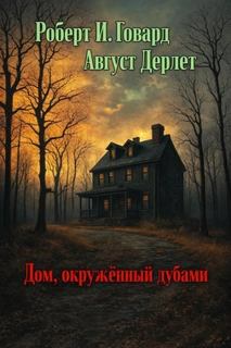 Говард Роберт, Дерлет Август - Джон Кирован. Дом, окружённый дубами