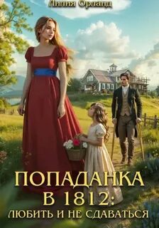 Орланд Лилия - Попаданка в 1812 02. Попаданка в 1812: Любить и не сдаваться
