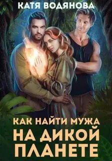 Водянова Катя - Дикие планеты 01. Как найти мужа на дикой планете