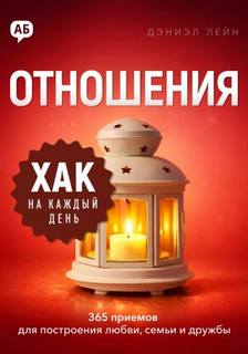 Лейн Дэниэл - Хак на каждый день. Отношения. 365 приёмов для построения любви, семьи и дружбы