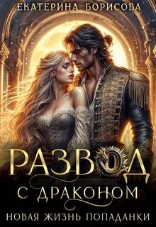 Борисова Екатерина - Развод с драконом. Новая жизнь попаданки