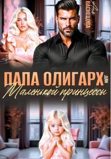 Васнецова Аня - Тайные дети олигархов 16. Папа олигарх для маленькой принцессы
