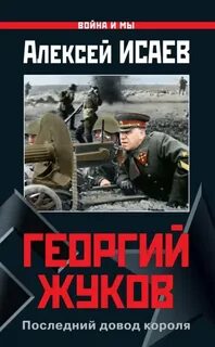 Исаев Алексей - Георгий Жуков. Последний довод короля