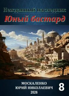 Москаленко Юрий - Нежданный наследник 08. Юный бастард. Книга 8