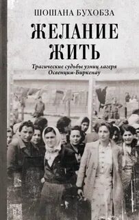 Бухобза Шошана - Желание жить. Трагические судьбы узниц лагеря Освенцим-Биркенау