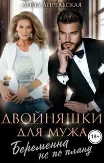 Апрельская Анна - Будь моим мужем. Двойняшки для мужа. Беременна не по плану