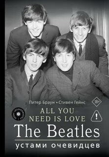 Браун Питер, Гейнс Стивен - ALL YOU NEED IS LOVE. The Beatles: устами очевидцев
