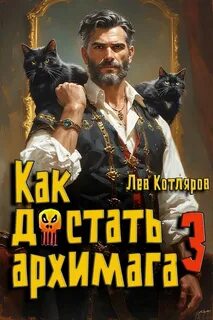 Котляров Лев - Архимаг желает отдохнуть 03. Как достать архимага. Книга 3