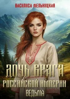Мельницкая Василиса - Дочь врага Российской империи 04. Ведьма