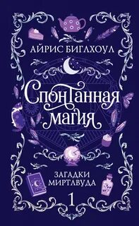 Биглхоул Айрис - Загадки Миртлвуда 01. Спонтанная магия
