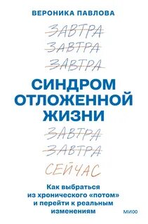 Павлова Вероника - Синдром отложенной жизни. Как выбраться из хронического «потом» и перейти к реальным изменениям