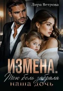 Ветрова Лира - Измена. Мою боль забрала наша дочь