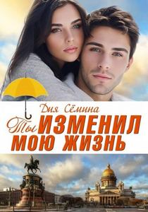 Сёмина Дия - Современный любовный роман 05. Ты изменил мою жизнь. Счастье до востребования