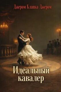 Джером К. Джером - Идеальный кавалер