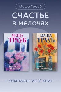 Трауб Маша - Счастье в мелочах. Комплект из 2 книг