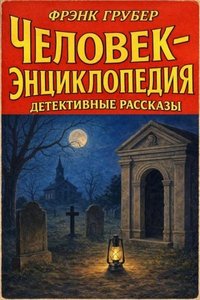Грубер Фрэнк - Человек-энциклопедия. Детективные рассказы