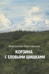 Паустовский Константин - Корзина с еловыми шишками
