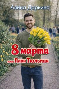 Дарьина Алина - 8 марта или План Тюльпан